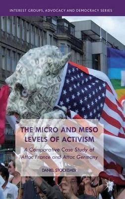 The Micro and Meso Levels of Activism: A Comparative Case Study of Attac France and Germany by Daniel Stockemer 9781137264312