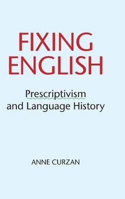 Fixing English: Prescriptivism and Language History by Anne Curzan 9781107020757