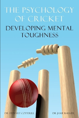The Psychology of Cricket: Developing Mental Toughness [Cricket Academy Series] by Stewart Cotterill 9781909125216