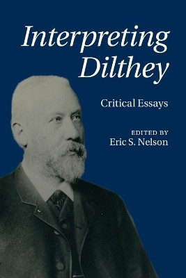 Interpreting Dilthey: Critical Essays by Eric S. Nelson 9781107589667