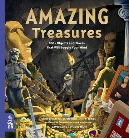 Amazing Treasures: 100+ Objects and Places That Will Boggle Your Mind by David Long