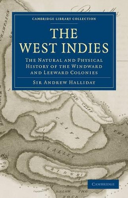 The West Indies: The Natural and Physical History of the Windward and Leeward Colonies by Sir Andrew Halliday 9781108023108