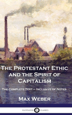 The Protestant Ethic and the Spirit of Capitalism: The Complete Text - Inclusive of Notes by Max Weber 9781789875850