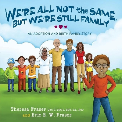We're All Not the Same, But We're Still Family: An Adoption and Birth Family Story by Theresa Fraser 9781615994786