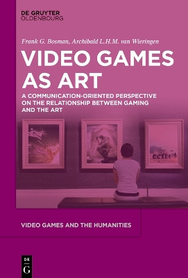 Gaming as Art: Perspectives on the Relationship between Art and Digital Gaming by Frank G. Bosman 9783110735130