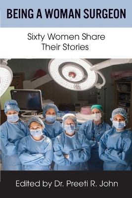 Being A Woman Surgeon: Sixty Women Share Their Stories by Preeti R John 9781884092633