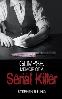 Glimpse, Memoir of a Serial Killer by Stephen B King 9781509222681