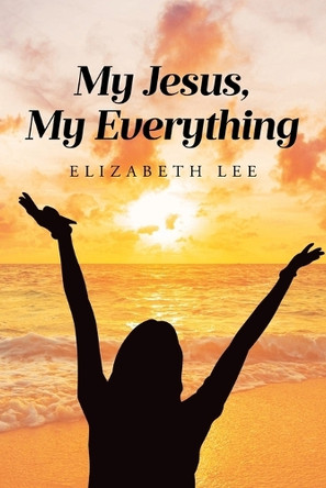 My Jesus, My Everything by Elizabeth Lee 9798894852683