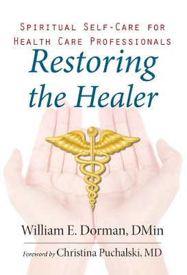 Restoring the Healer: Spiritual Self-Care for Health Care Professionals by William Dorman 9781599474939