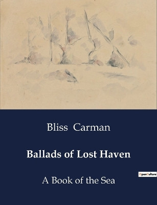 Ballads of Lost Haven: A Book of the Sea by Bliss Carman 9791041987474