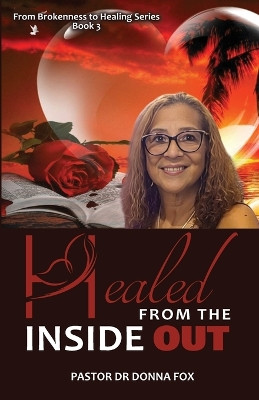 Healed from the Inside Out: From Brokenness to Healing Series, Book 3 by Dr Pastor Donna Fox 9781735942643