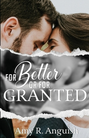 For Better or for Granted by Amy R Anguish 9781649173706