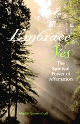 Embrace Yes: The Power of Spiritual Affirmation 9781590030394