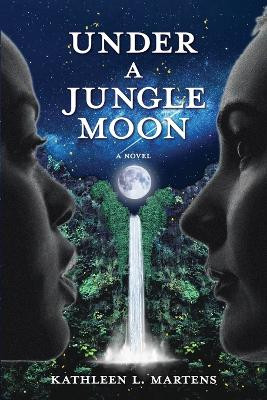 Under A Jungle Moon by Kathleen L Martens 9781955872140