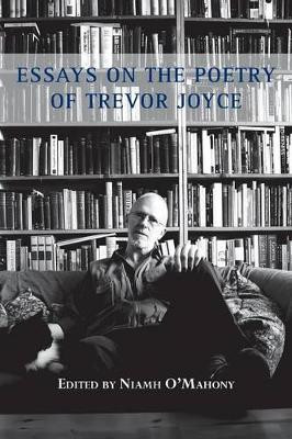 Essays on the Poetry of Trevor Joyce by Niamh O'Mahony 9781848613393