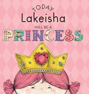 Today Lakeisha Will Be a Princess by Paula Croyle 9781524845797