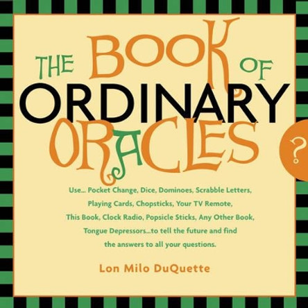 Book of Ordinary Oracles: Use Pocket Change, Popsicle Sticks, a Tv Remote, This Book, and More to Predict the Future and Answer Your Questions. 9781578633166