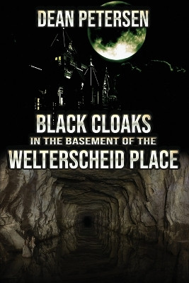 Black Cloaks in the Basement of the Welterscheid Place by Dean Petersen 9781960076144