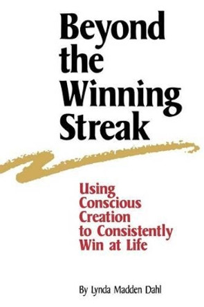 Beyond the Winning Streak: Using Conscious Creation to Consistently Win at Life by Lynda Madden Dahl 9781889964102