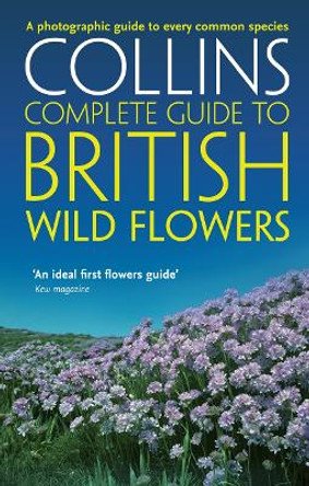 British Wild Flowers: A photographic guide to every common species (Collins Complete Guide) by Paul Sterry