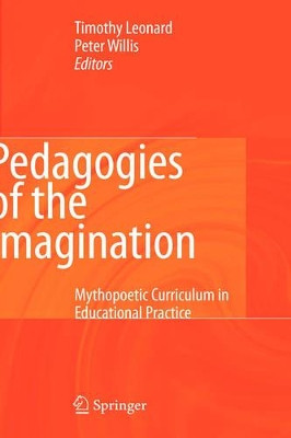 Pedagogies of the Imagination: Mythopoetic Curriculum in Educational Practice by Timothy Leonard 9781402082818