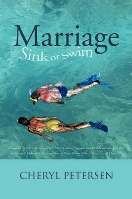 Marriage: Sink or Swim: Chapters from Cheryl Petersen's, "21st Century Science and Health with Key to the Scriptures" (4th Edition), a Revision of Mary Baker Eddy's "Science and Health." by Cheryl Petersen 9781426970108