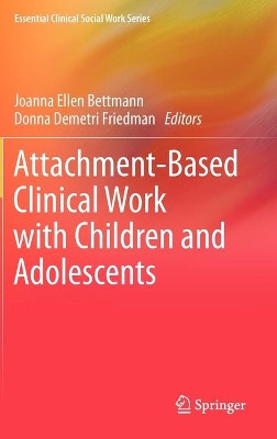 Attachment-Based Clinical Work with Children and Adolescents by Joanna Ellen Bettmann 9781461448471