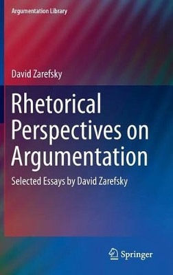 Rhetorical Perspectives on Argumentation: Selected Essays by David Zarefsky by David Zarefsky 9783319054841