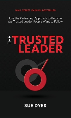The Trusted Leader: Use the Partnering Approach to Become the Trusted Leader People Want to Follow by Sue Dyer 9781955940009