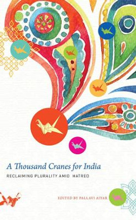 A Thousand Cranes for India: Reclaiming Plurality Amid Hatred by Pallavi Aiyar