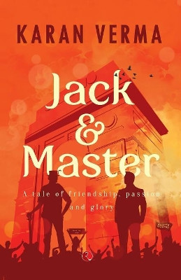 Jack & Master: A Tale of Friendship, Passion and Glory by Karan Verma 9788129130938