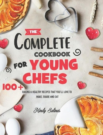 The Complete Cookbook for Young Chefs: 100+ Baking & Healthy Recipes that You'll Love to Make, Share and Eat by Mindy Salinas 9781801210737