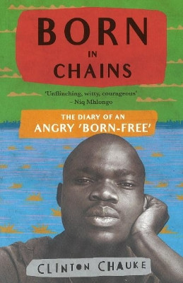 Born in chains: The diary of an angry 'born-free' by Clinton Chauke 9781868428762