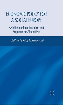 Economic Policy for a Social Europe: A Critique of Neo-liberalism and Proposals for Alternatives by Jörg Huffschmid 9781403943545