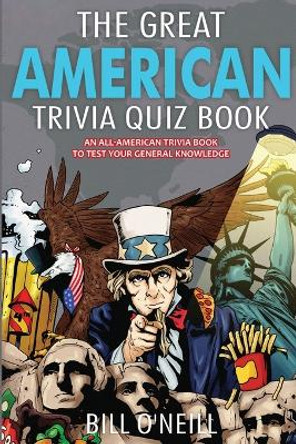 The Great American Trivia Quiz Book: An All-American Trivia Book to Test Your General Knowledge! by Bill O'Neill 9781648450617