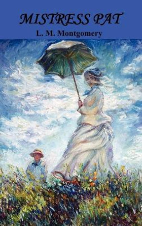 Mistress Pat: A Novel of Silver Bush by L. M. Montgomery 9781849023818