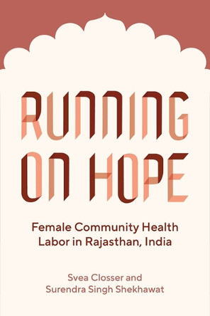 Running on Hope: Female Community Health Labor in Rajasthan, India by Svea Closser 9780826507631