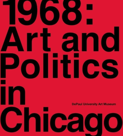 1968: Art and Politics in Chicago by Louise Lincoln 9780978907440