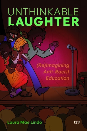 Unthinkable Laughter: (Re)Imagining Anti-Racist Education by Laura Lindo 9781487551070
