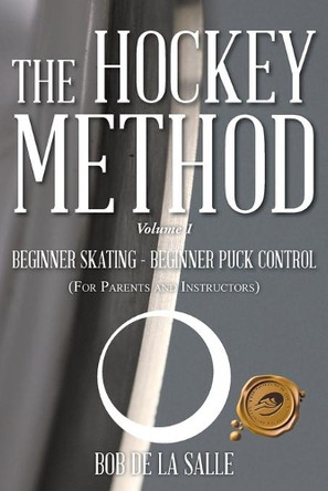 The Hockey Method: Beginner Skating - Beginner Puck Control (for Parents and Instructors) by Bob De La Salle 9781490726939