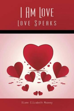I Am Love: Love Speaks by Diane Elizabeth Mooney 9781490748801