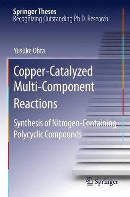 Copper-Catalyzed Multi-Component Reactions: Synthesis of Nitrogen-Containing Polycyclic Compounds by Yusuke Ohta 9783642267017