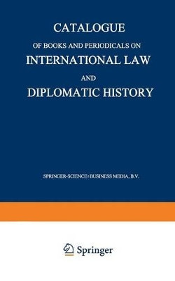 Catalogue of Books and Periodicals on International Law and Diplomatic History by Martinus Nijhoff 9789401537551