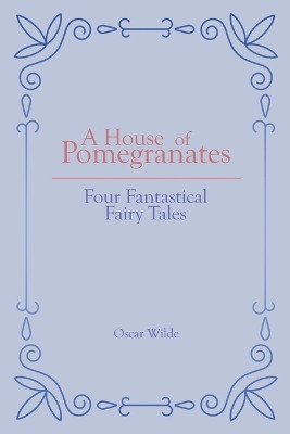 A House of Pomegranates: Four Fantastical Fairy Tales by Oscar Wilde 9781789825084