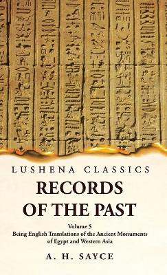 Records of the Past Being English Translations of the Ancient Monuments of Egypt and Western Asia Volume 5 by A H Sayce 9781639239252