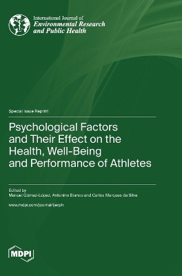 Psychological Factors and Their Effect on the Health, Well-Being and Performance of Athletes by Manuel Gómez-López 9783036579450