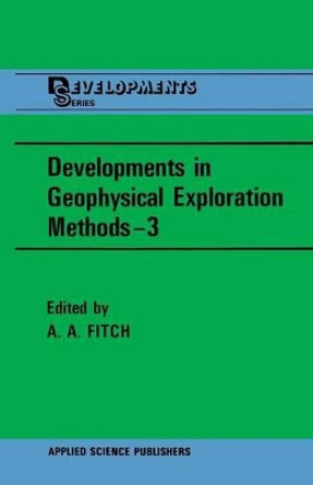 Developments in Geophysical Exploration Methods-3 by A. A. Fitch 9789400973510