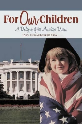 For Our Children: A Dialogue of the American Dream by Tracy John Mollenkopf MBA 9781449771102