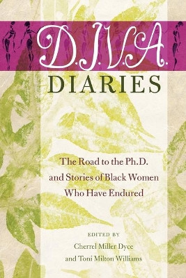 D.I.V.A. Diaries: The Road to the Ph.D. and Stories of Black Women Who Have Endured by Cherrel Miller Dyce 9781433123849