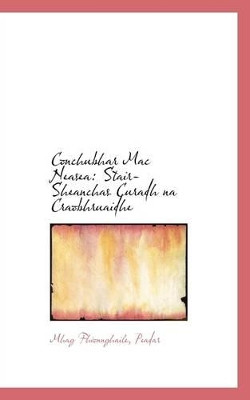 Conchubhar Mac Neasea: Stair-Sheanchas Curadh Na Craobhruaidhe by Mhag Fhionnghaile Peadar 9781110286881